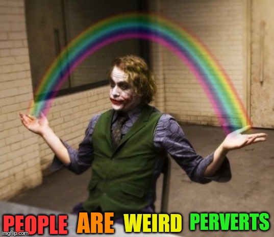 Joker Rainbow Hands Meme | ARE PEOPLE WEIRD PERVERTS | image tagged in memes,joker rainbow hands | made w/ Imgflip meme maker