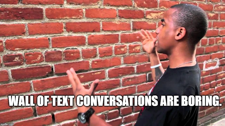 Talking to wall | WALL OF TEXT CONVERSATIONS ARE BORING. | image tagged in talking to wall | made w/ Imgflip meme maker