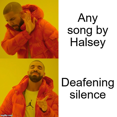 Drake Hotline Bling Meme | Any song by Halsey; Deafening silence | image tagged in memes,drake hotline bling | made w/ Imgflip meme maker