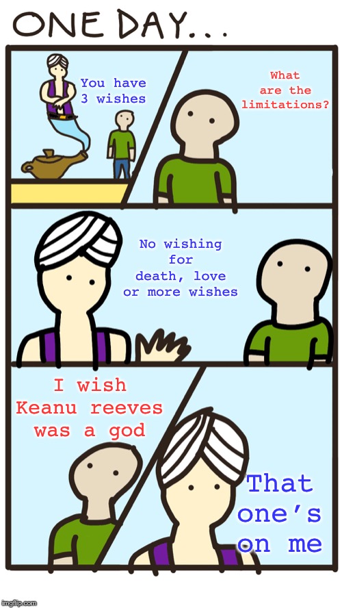 Man Talking With Genie | What are the limitations? You have 3 wishes; No wishing for death, love or more wishes; I wish Keanu reeves was a god; That one’s on me | image tagged in man talking with genie | made w/ Imgflip meme maker