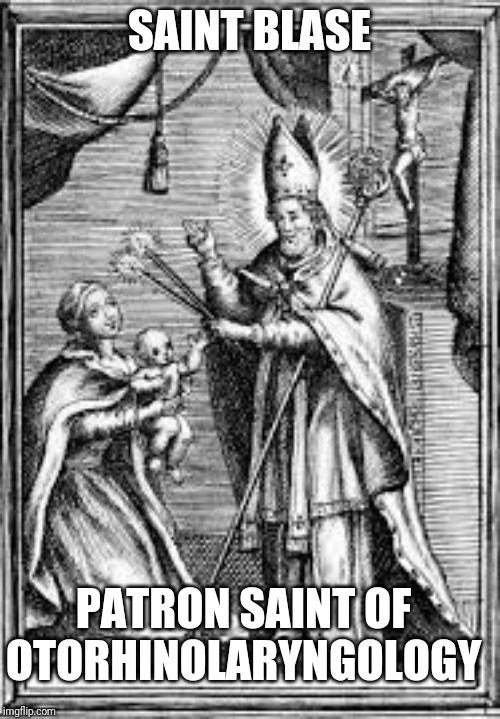 St. Blase Patron Saint | SAINT BLASE; PATRON SAINT OF OTORHINOLARYNGOLOGY | image tagged in catholicism,christian,holy spirit,holy bible,men,sick | made w/ Imgflip meme maker