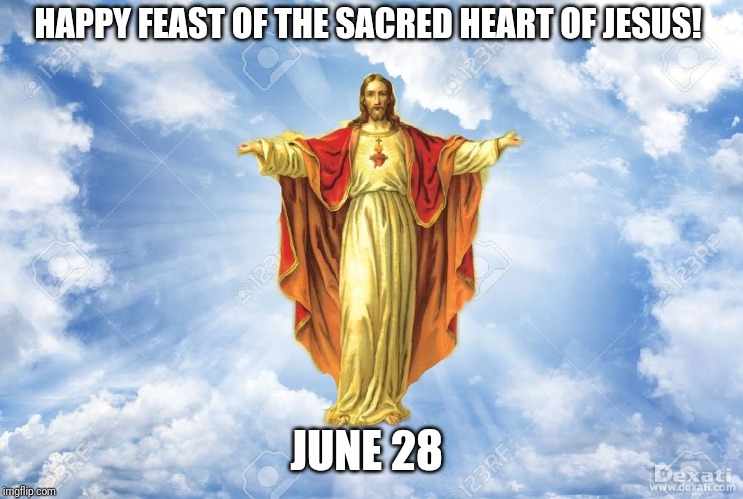 Sacred Heart of Jesus Feast Day | HAPPY FEAST OF THE SACRED HEART OF JESUS! JUNE 28 | image tagged in catholic,jesus christ,holy bible,feast,holidays,family life | made w/ Imgflip meme maker