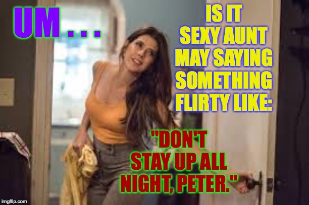 Aunt may | IS IT SEXY AUNT MAY SAYING SOMETHING FLIRTY LIKE: UM . . . "DON'T STAY UP ALL NIGHT, PETER." | image tagged in aunt may | made w/ Imgflip meme maker