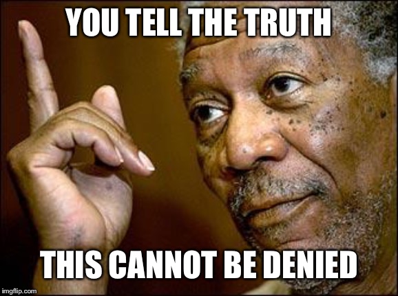 This Morgan Freeman | YOU TELL THE TRUTH THIS CANNOT BE ? | image tagged in this morgan freeman | made w/ Imgflip meme maker
