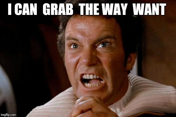 Star Trek Kirk Khan | I CAN  GRAB  THE WAY  WANT | image tagged in star trek kirk khan | made w/ Imgflip meme maker