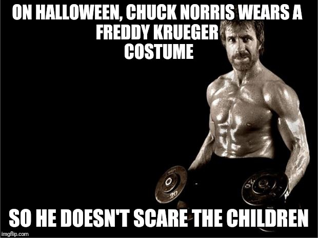 Chuck Norris Lifting | ON HALLOWEEN, CHUCK NORRIS WEARS A 
FREDDY KRUEGER 
COSTUME; SO HE DOESN'T SCARE THE CHILDREN | image tagged in chuck norris lifting | made w/ Imgflip meme maker