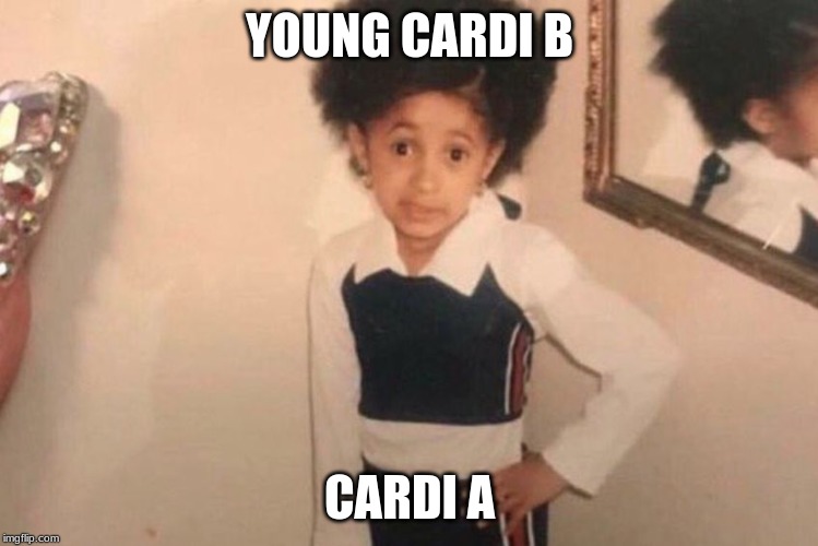 Young Cardi B | YOUNG CARDI B; CARDI A | image tagged in memes,young cardi b | made w/ Imgflip meme maker