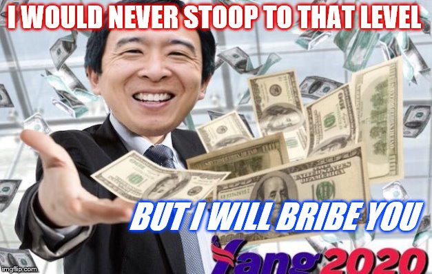 Andrew Yang gang Bernie Sanders Donald Trump | I WOULD NEVER STOOP TO THAT LEVEL BUT I WILL BRIBE YOU | image tagged in andrew yang gang bernie sanders donald trump | made w/ Imgflip meme maker