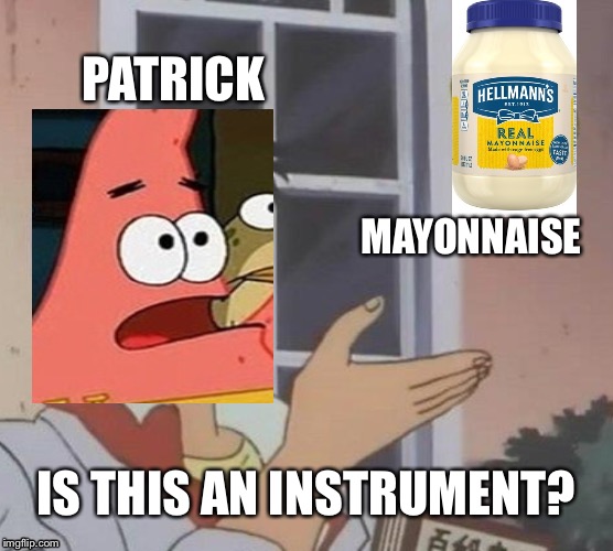 Almost all Spongebob fans should get this. | PATRICK; MAYONNAISE; IS THIS AN INSTRUMENT? | image tagged in memes,is this a pigeon | made w/ Imgflip meme maker