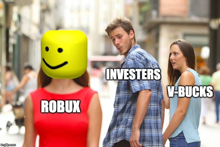 Distracted Boyfriend | INVESTERS; V-BUCKS; ROBUX | image tagged in memes,distracted boyfriend | made w/ Imgflip meme maker