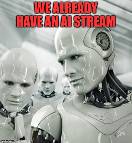 Robots Meme | WE ALREADY HAVE AN AI STREAM | image tagged in memes,robots | made w/ Imgflip meme maker