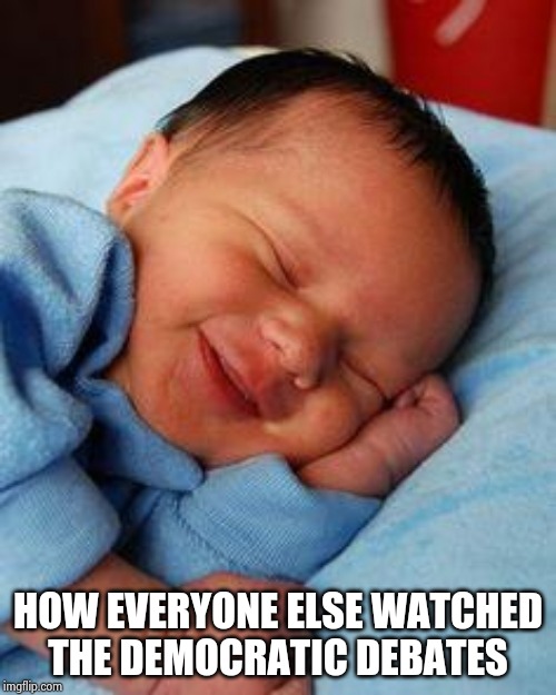 sleeping baby laughing | HOW EVERYONE ELSE WATCHED
THE DEMOCRATIC DEBATES | image tagged in sleeping baby laughing | made w/ Imgflip meme maker