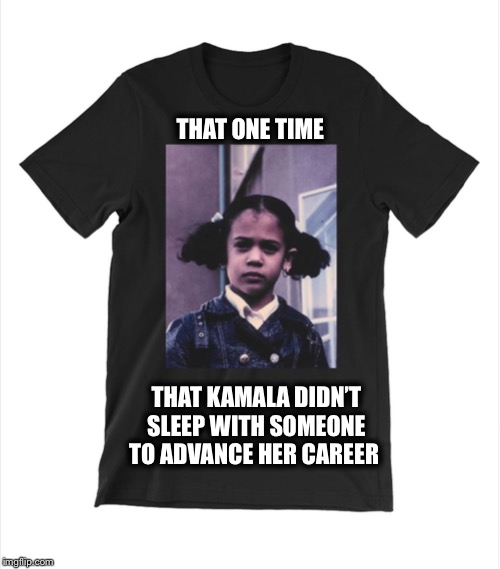 Willey Brown is the other Slick Willey.  Her T-shirts were online the morning after the debate. | THAT ONE TIME; THAT KAMALA DIDN’T SLEEP WITH SOMEONE TO ADVANCE HER CAREER | image tagged in kamala harris,willey brown,sf | made w/ Imgflip meme maker