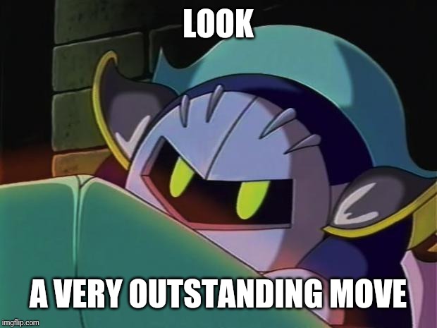 Meta Knight | LOOK A VERY OUTSTANDING MOVE | image tagged in meta knight | made w/ Imgflip meme maker