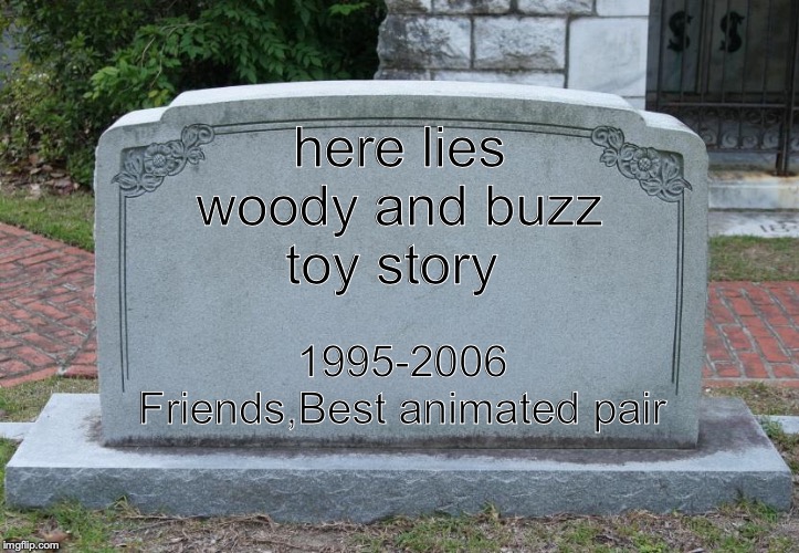 Gravestone | here lies
woody and buzz
toy story; 1995-2006
Friends,Best animated pair | image tagged in gravestone | made w/ Imgflip meme maker