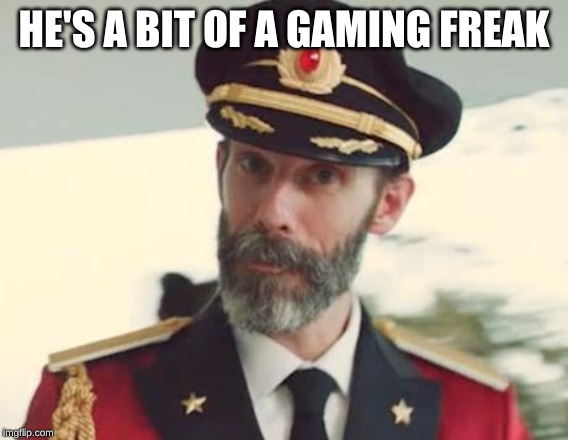 Captain Obvious | HE'S A BIT OF A GAMING FREAK | image tagged in captain obvious | made w/ Imgflip meme maker