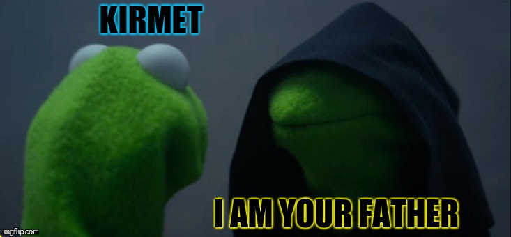 Evil Kermit | KIRMET; I AM YOUR FATHER | image tagged in memes,evil kermit | made w/ Imgflip meme maker
