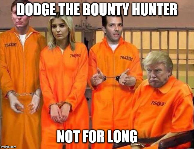Don Wants to be a Tv star | DODGE THE BOUNTY HUNTER; NOT FOR LONG | image tagged in trump prison family,reality tv,dog the bounty hunter | made w/ Imgflip meme maker