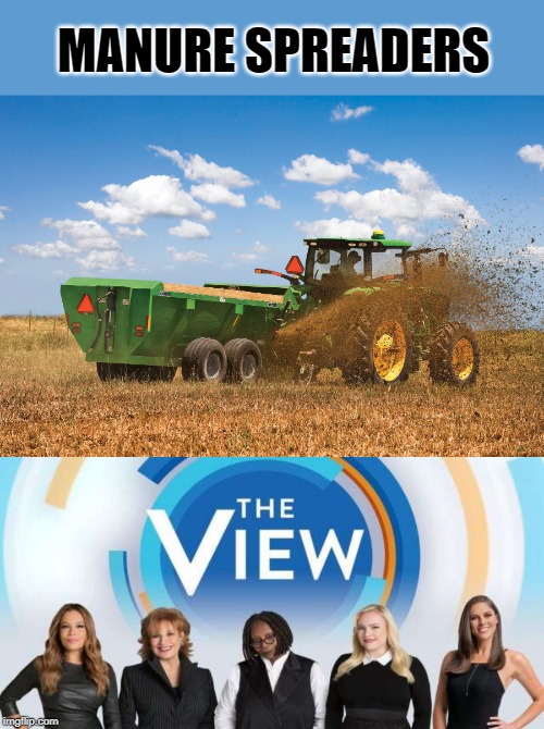 MANURE SPREADERS | image tagged in manure spreader,the view | made w/ Imgflip meme maker