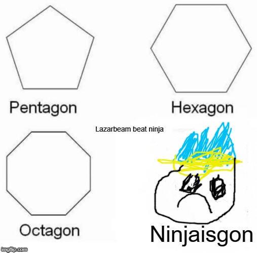 Pentagon Hexagon Octagon | Lazarbeam beat ninja; Ninjaisgon | image tagged in memes,pentagon hexagon octagon | made w/ Imgflip meme maker