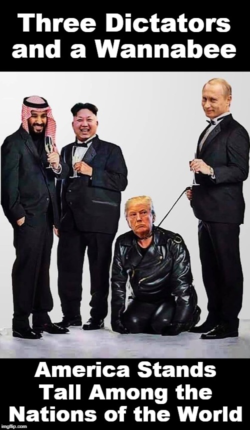 This is Making America Great Again, right? | Three Dictators and a Wannabee; America Stands Tall Among the Nations of the World | image tagged in mohammed,kim jong un,vladimir putin,trump,dictator,maga | made w/ Imgflip meme maker