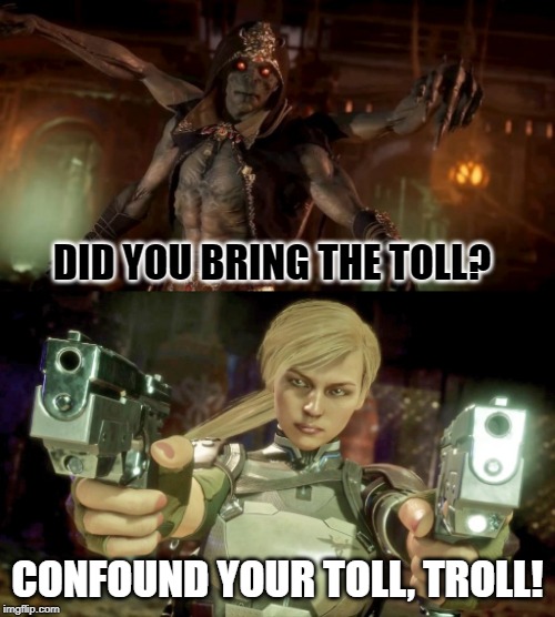 Cassie's gotta pay the Troll Toll | DID YOU BRING THE TOLL? CONFOUND YOUR TOLL, TROLL! | image tagged in it's always sunny in philidelphia,cassie cage,kollector,mortal kombat,parody,troll toll | made w/ Imgflip meme maker