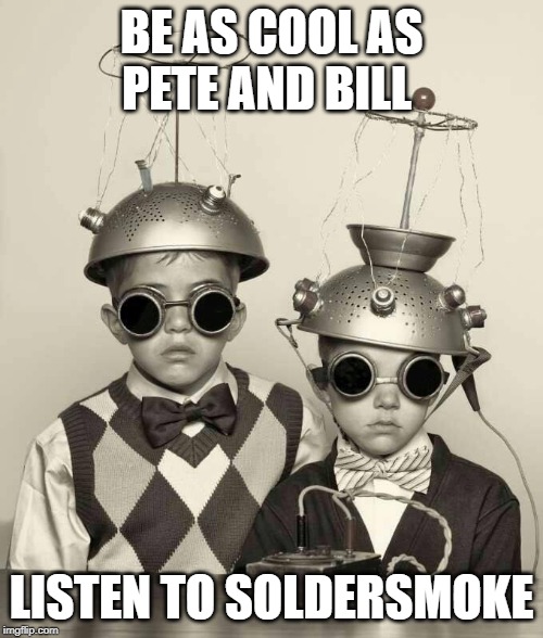 BE AS COOL AS PETE AND BILL; LISTEN TO SOLDERSMOKE | made w/ Imgflip meme maker
