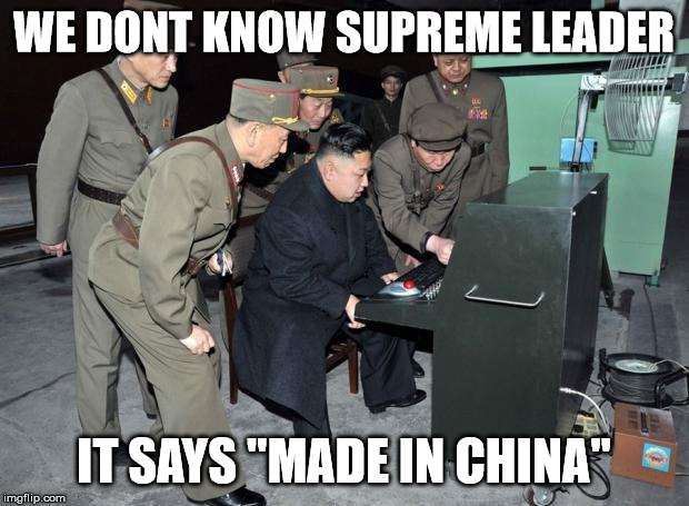 Kim Jong Un Computer | WE DONT KNOW SUPREME LEADER; IT SAYS "MADE IN CHINA" | image tagged in kim jong un computer | made w/ Imgflip meme maker