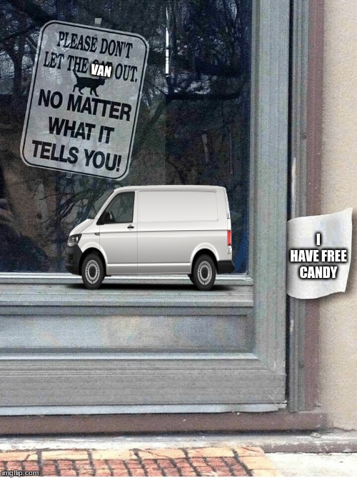 DONT LET THE CAT OUT | VAN; I HAVE FREE CANDY | image tagged in dont let the cat out | made w/ Imgflip meme maker