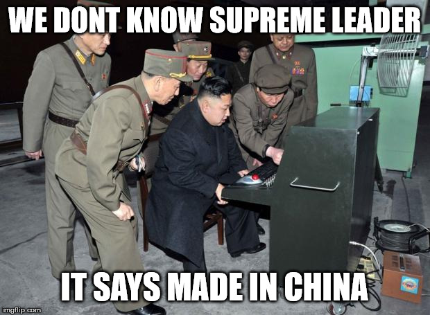 Kim Jong Un Computer | WE DONT KNOW SUPREME LEADER; IT SAYS MADE IN CHINA | image tagged in kim jong un computer | made w/ Imgflip meme maker