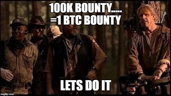 100K BOUNTY.....
=1 BTC BOUNTY; LETS DO IT | made w/ Imgflip meme maker