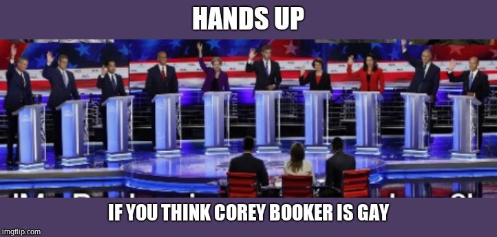 HANDS UP IF YOU THINK COREY BOOKER IS GAY | made w/ Imgflip meme maker