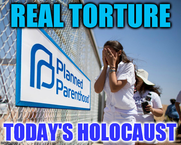 REAL TORTURE; TODAY'S HOLOCAUST | image tagged in aoc planned parenthood fence | made w/ Imgflip meme maker