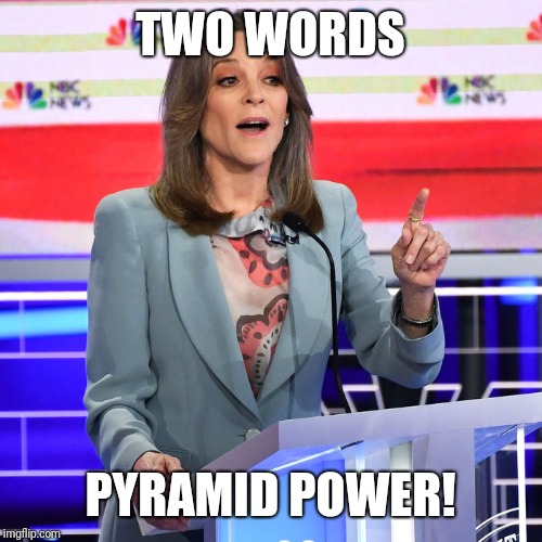 Marianne Williamson | TWO WORDS; PYRAMID POWER! | image tagged in marianne williamson | made w/ Imgflip meme maker