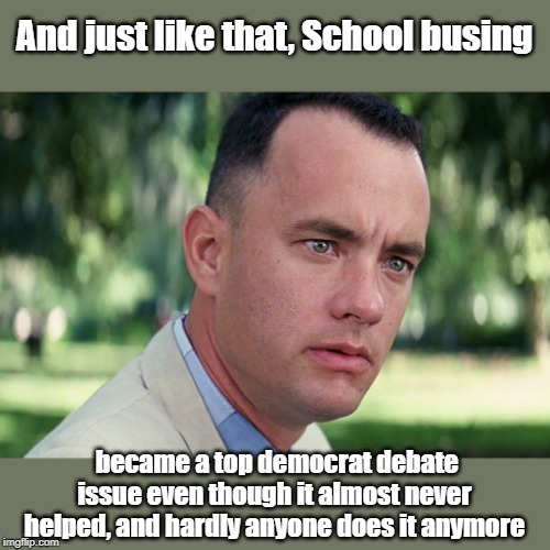 Desegregation busing... who does it anymore? | And just like that, School busing; became a top democrat debate issue even though it almost never helped, and hardly anyone does it anymore | image tagged in memes,and just like that | made w/ Imgflip meme maker