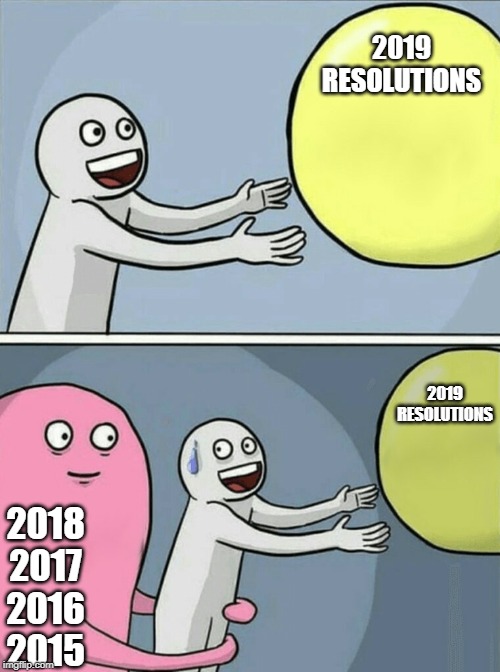 Running Away Balloon | 2019 RESOLUTIONS; 2019 RESOLUTIONS; 2018 2017 2016 2015 | image tagged in memes,running away balloon | made w/ Imgflip meme maker