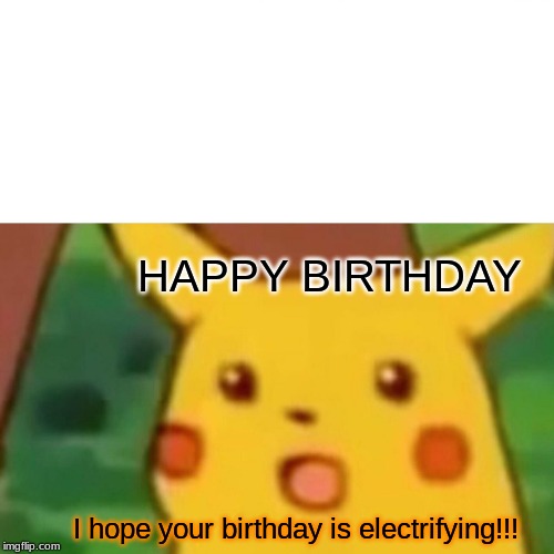 Birthday Dad | HAPPY BIRTHDAY; I hope your birthday is electrifying!!! | image tagged in memes,surprised pikachu | made w/ Imgflip meme maker