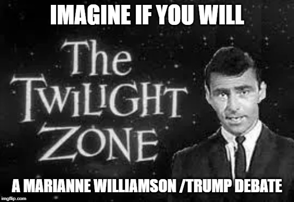 IMAGINE IF YOU WILL; A MARIANNE WILLIAMSON /TRUMP DEBATE | made w/ Imgflip meme maker