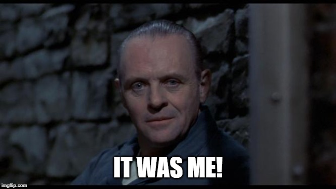 hannibal lecter silence of the lambs | IT WAS ME! | image tagged in hannibal lecter silence of the lambs | made w/ Imgflip meme maker