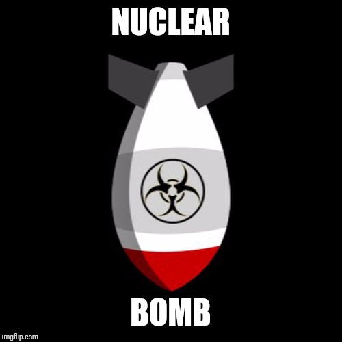 Nuclear Bomb | NUCLEAR; BOMB | image tagged in nuclear bomb | made w/ Imgflip meme maker