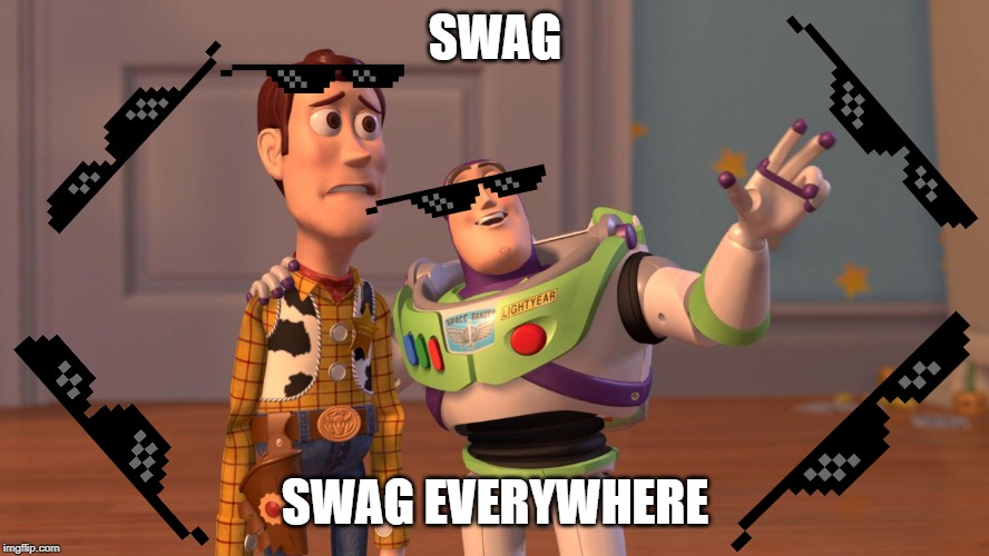 Swag Everywhere You Go | SWAG; SWAG EVERYWHERE | image tagged in woody and buzz lightyear everywhere widescreen,memes,x x everywhere | made w/ Imgflip meme maker
