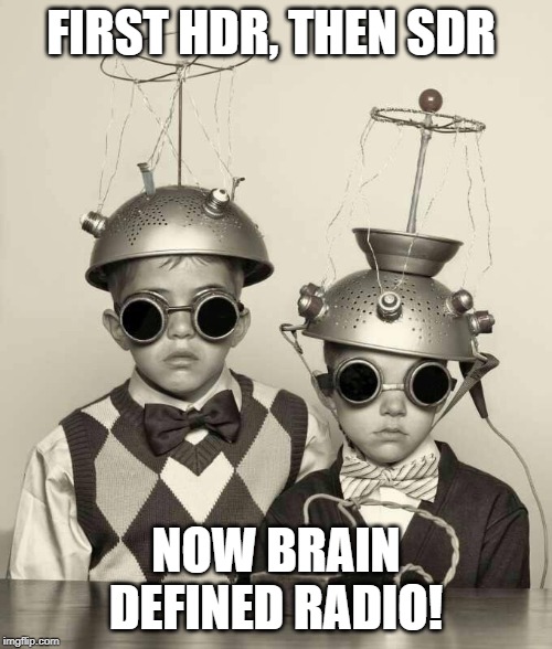 FIRST HDR, THEN SDR; NOW BRAIN DEFINED RADIO! | made w/ Imgflip meme maker