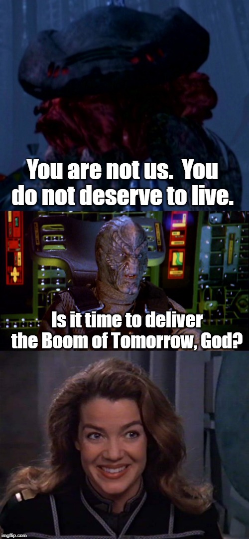 Thirdspace Boom | You are not us.  You do not deserve to live. Is it time to deliver the Boom of Tomorrow, God? | image tagged in babylon 5 | made w/ Imgflip meme maker