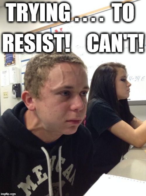 Hold fart | TRYING . . . .  TO RESIST!    CAN'T! | image tagged in hold fart | made w/ Imgflip meme maker