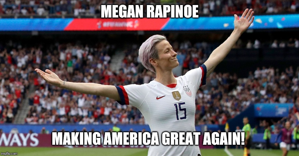 MEGAN RAPINOE; MAKING AMERICA GREAT AGAIN! | image tagged in soccer,donald trump,funny memes | made w/ Imgflip meme maker