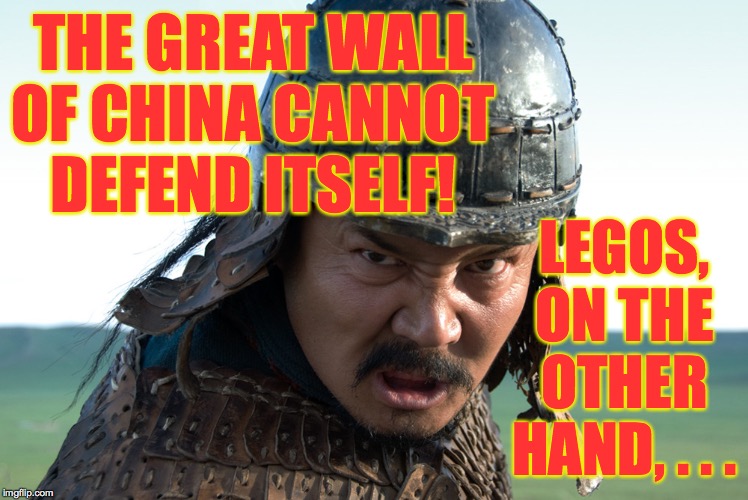 genghis khan | THE GREAT WALL OF CHINA CANNOT DEFEND ITSELF! LEGOS, ON THE OTHER HAND, . . . | image tagged in genghis khan | made w/ Imgflip meme maker