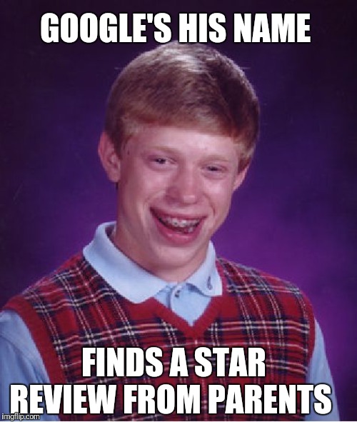Bad Luck Brian Meme | GOOGLE'S HIS NAME; FINDS A STAR REVIEW FROM PARENTS | image tagged in memes,bad luck brian | made w/ Imgflip meme maker