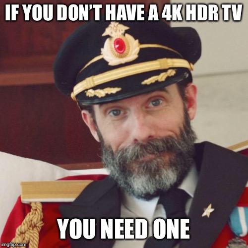 Captain Obvious | IF YOU DON’T HAVE A 4K HDR TV; YOU NEED ONE | image tagged in captain obvious | made w/ Imgflip meme maker