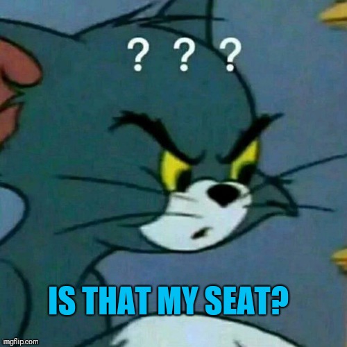 IS THAT MY SEAT? | made w/ Imgflip meme maker