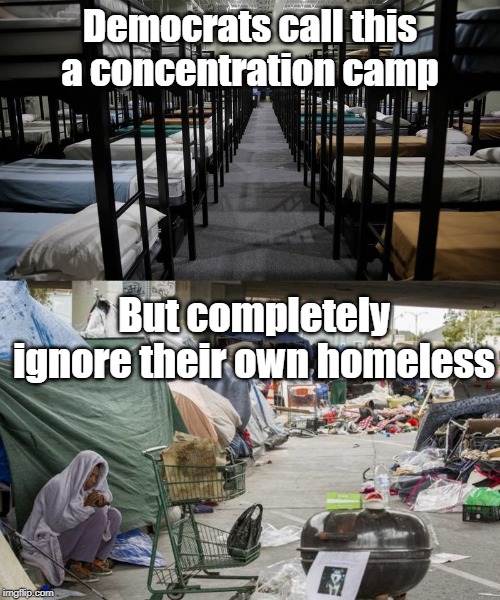 Fight back against insane Democratic Socialism! | Democrats call this a concentration camp; But completely ignore their own homeless | image tagged in democratic socialism,concentration camp,homeless | made w/ Imgflip meme maker